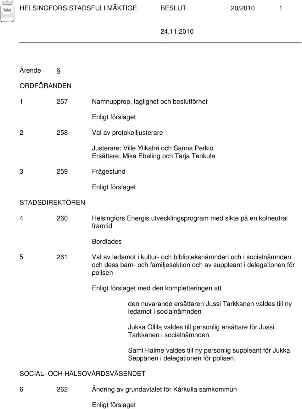 Val av ledamot i kultur- och biblioteksnämnden och i socialnämnden och dess barn- och familjesektion och av suppleant i delegationen för polisen SOCIAL- OCH HÄLSOVÅRDSVÄSENDET Enligt förslaget med