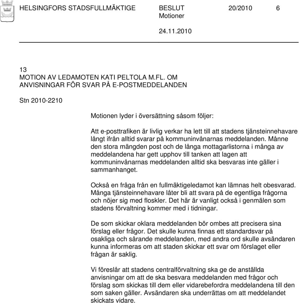 Månne den stora mängden post och de långa mottagarlistorna i många av meddelandena har gett upphov till tanken att lagen att kommuninvånarnas meddelanden alltid ska besvaras inte gäller i