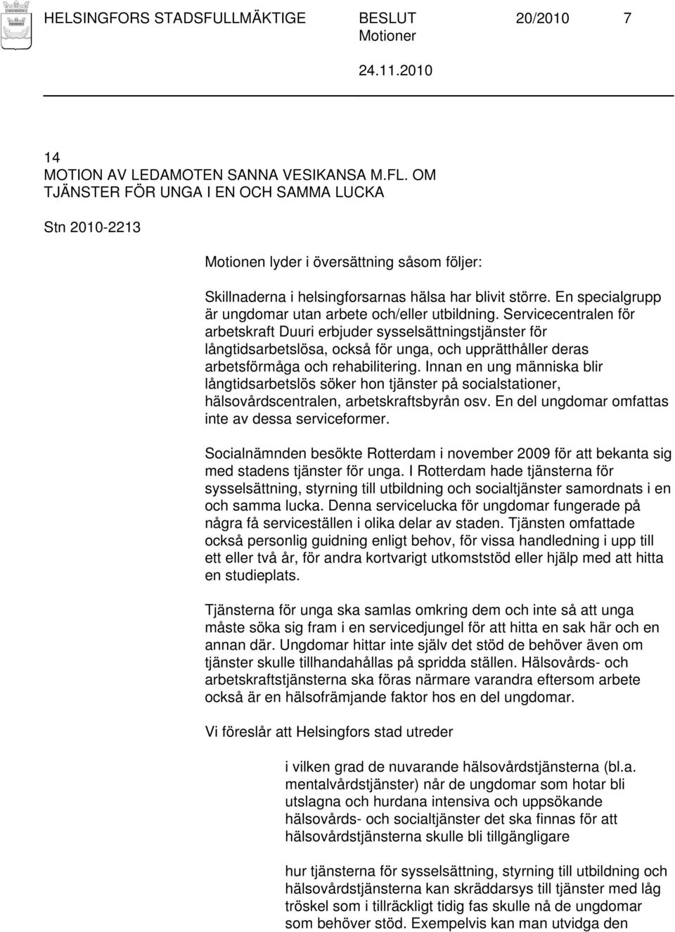 Servicecentralen för arbetskraft Duuri erbjuder sysselsättningstjänster för långtidsarbetslösa, också för unga, och upprätthåller deras arbetsförmåga och rehabilitering.