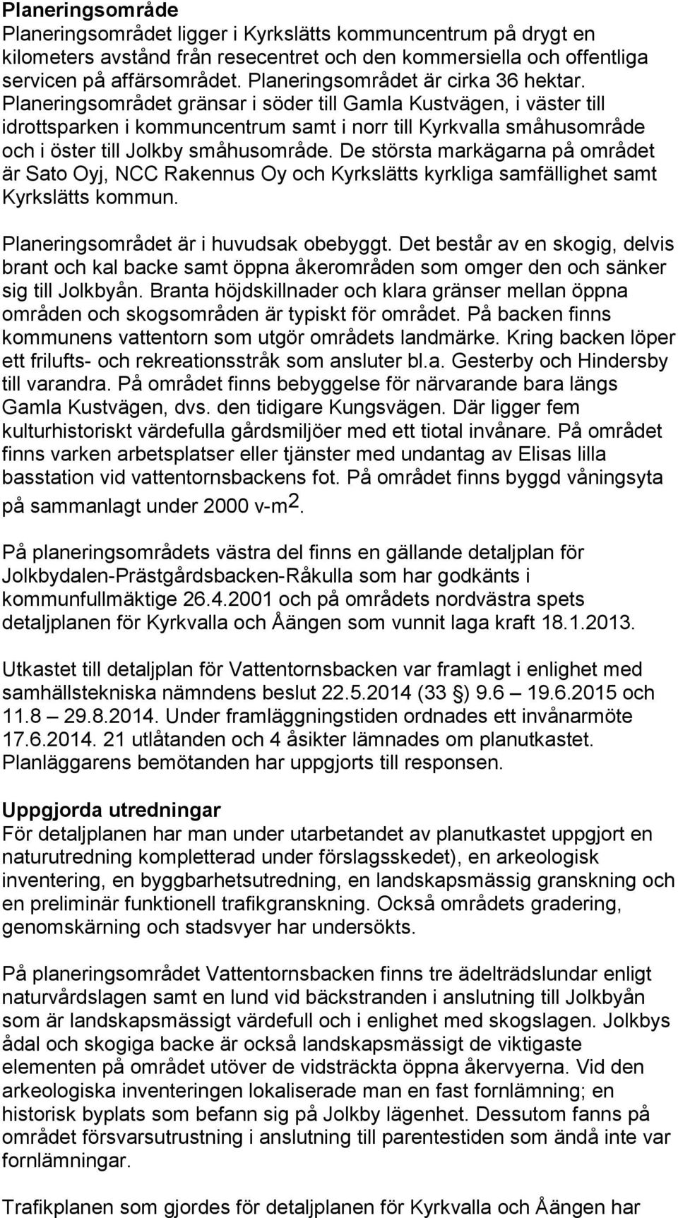 Planeringsområdet gränsar i söder till Gamla Kustvägen, i väster till idrottsparken i kommuncentrum samt i norr till Kyrkvalla småhusområde och i öster till Jolkby småhusområde.