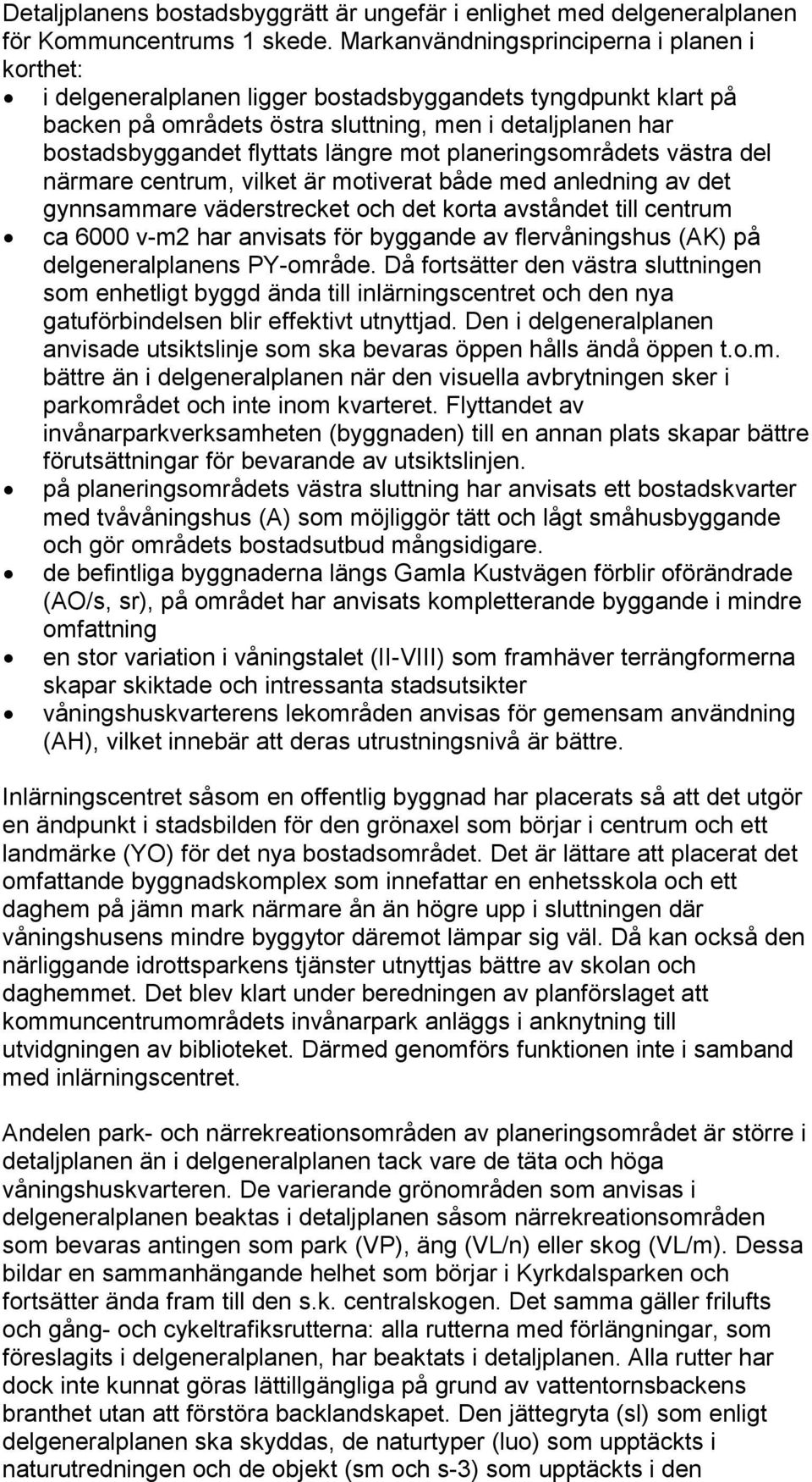 längre mot planeringsområdets västra del närmare centrum, vilket är motiverat både med anledning av det gynnsammare väderstrecket och det korta avståndet till centrum ca 6000 v-m2 har anvisats för