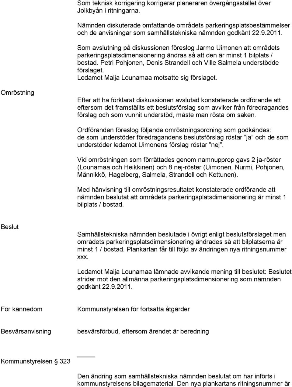 Som avslutning på diskussionen föreslog Jarmo Uimonen att områdets parkeringsplatsdimensionering ändras så att den är minst 1 bilplats / bostad.