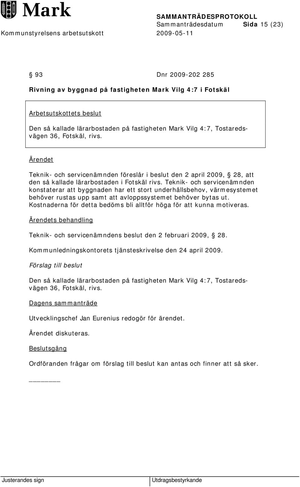 Teknik- och servicenämnden konstaterar att byggnaden har ett stort underhållsbehov, värmesystemet behöver rustas upp samt att avloppssystemet behöver bytas ut.