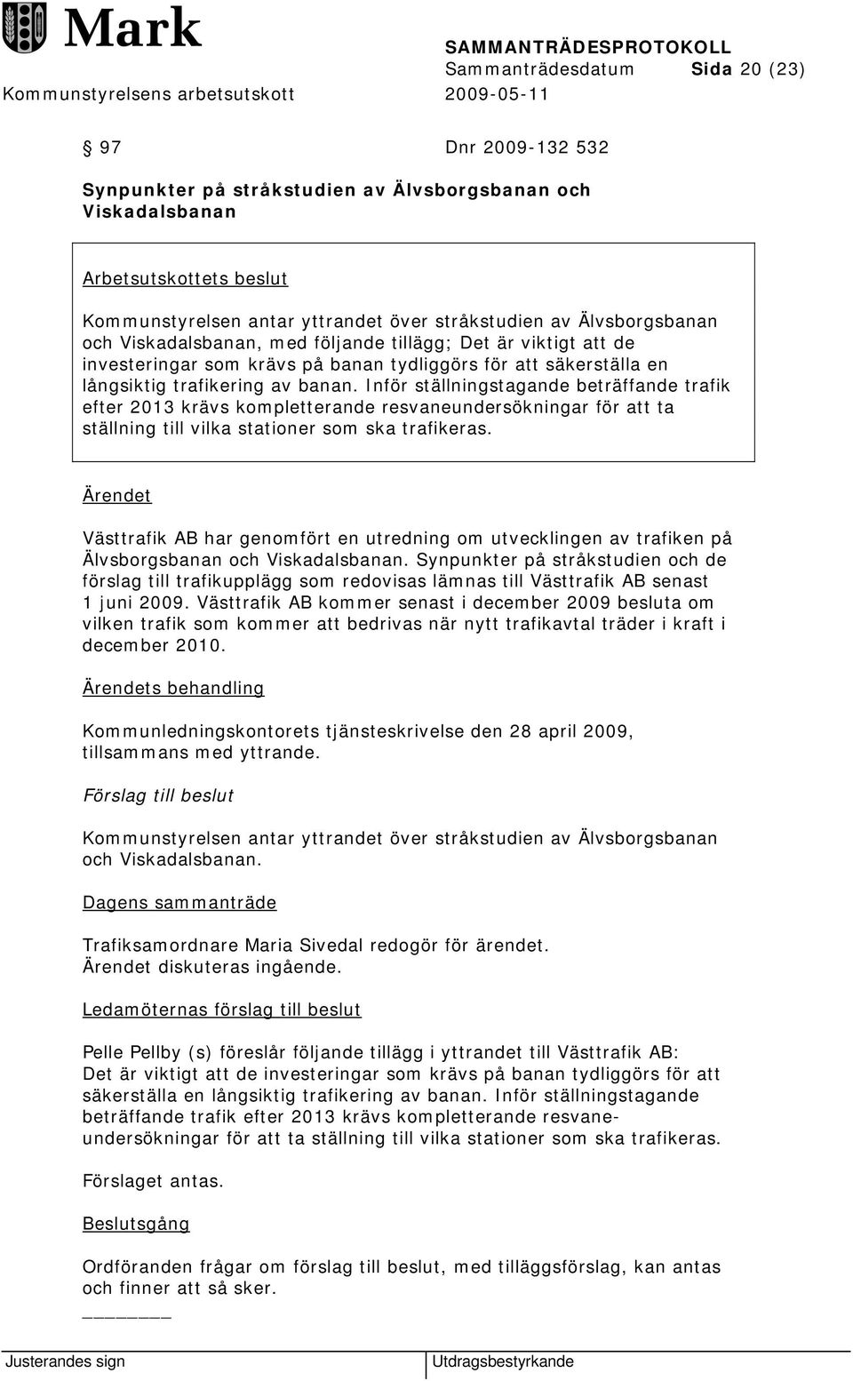 Inför ställningstagande beträffande trafik efter 2013 krävs kompletterande resvaneundersökningar för att ta ställning till vilka stationer som ska trafikeras.