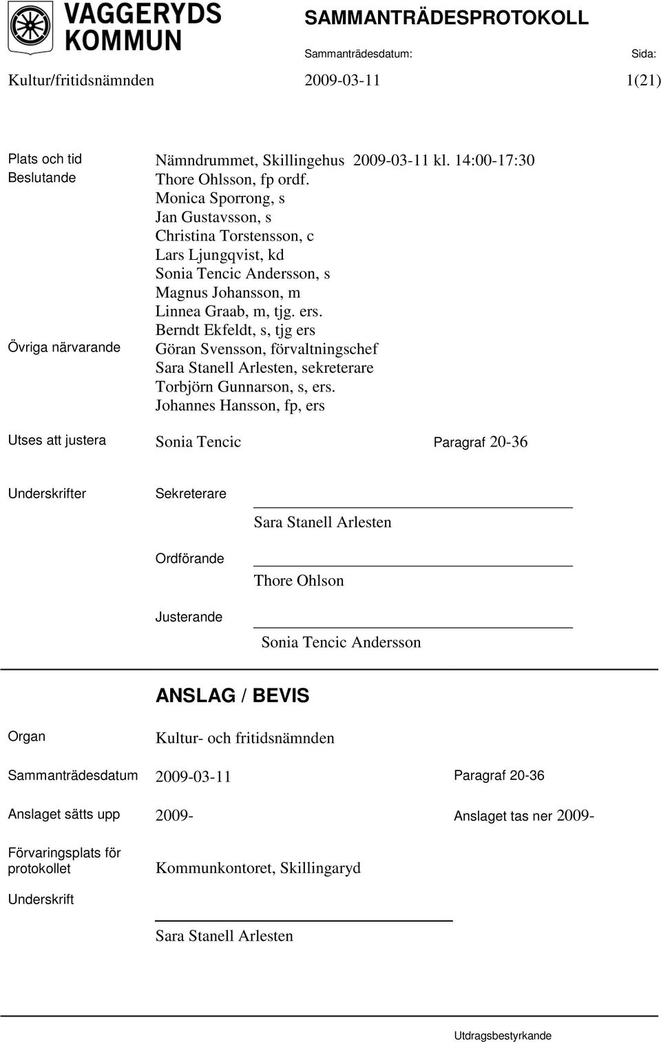 Berndt Ekfeldt, s, tjg ers Övriga närvarande Göran Svensson, förvaltningschef Sara Stanell Arlesten, sekreterare Torbjörn Gunnarson, s, ers.