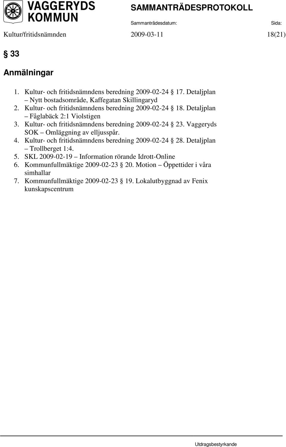 Kultur- och fritidsnämndens beredning 2009-02-24 23. Vaggeryds SOK Omläggning av elljusspår. 4. Kultur- och fritidsnämndens beredning 2009-02-24 28.