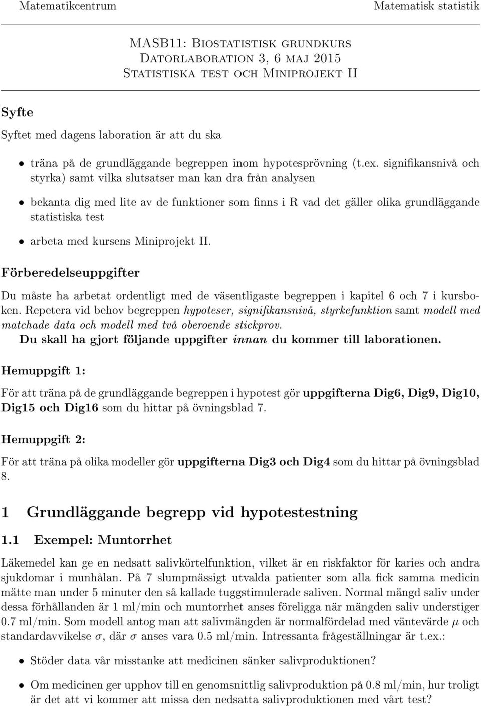 signikansnivå och styrka) samt vilka slutsatser man kan dra från analysen bekanta dig med lite av de funktioner som nns i R vad det gäller olika grundläggande statistiska test arbeta med kursens