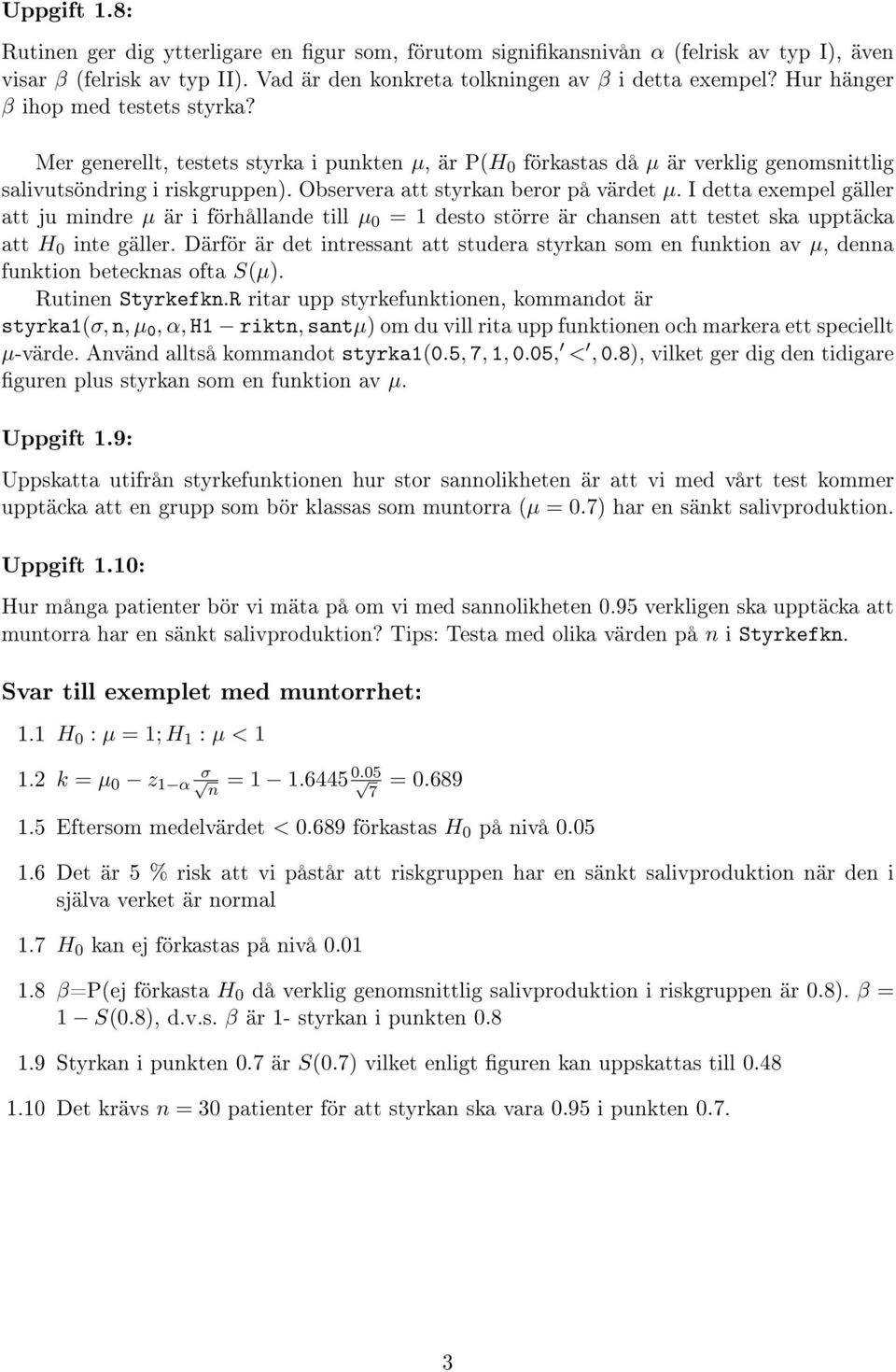 Observera att styrkan beror på värdet µ. I detta exempel gäller att ju mindre µ är i förhållande till µ 0 = 1 desto större är chansen att testet ska upptäcka att H 0 inte gäller.