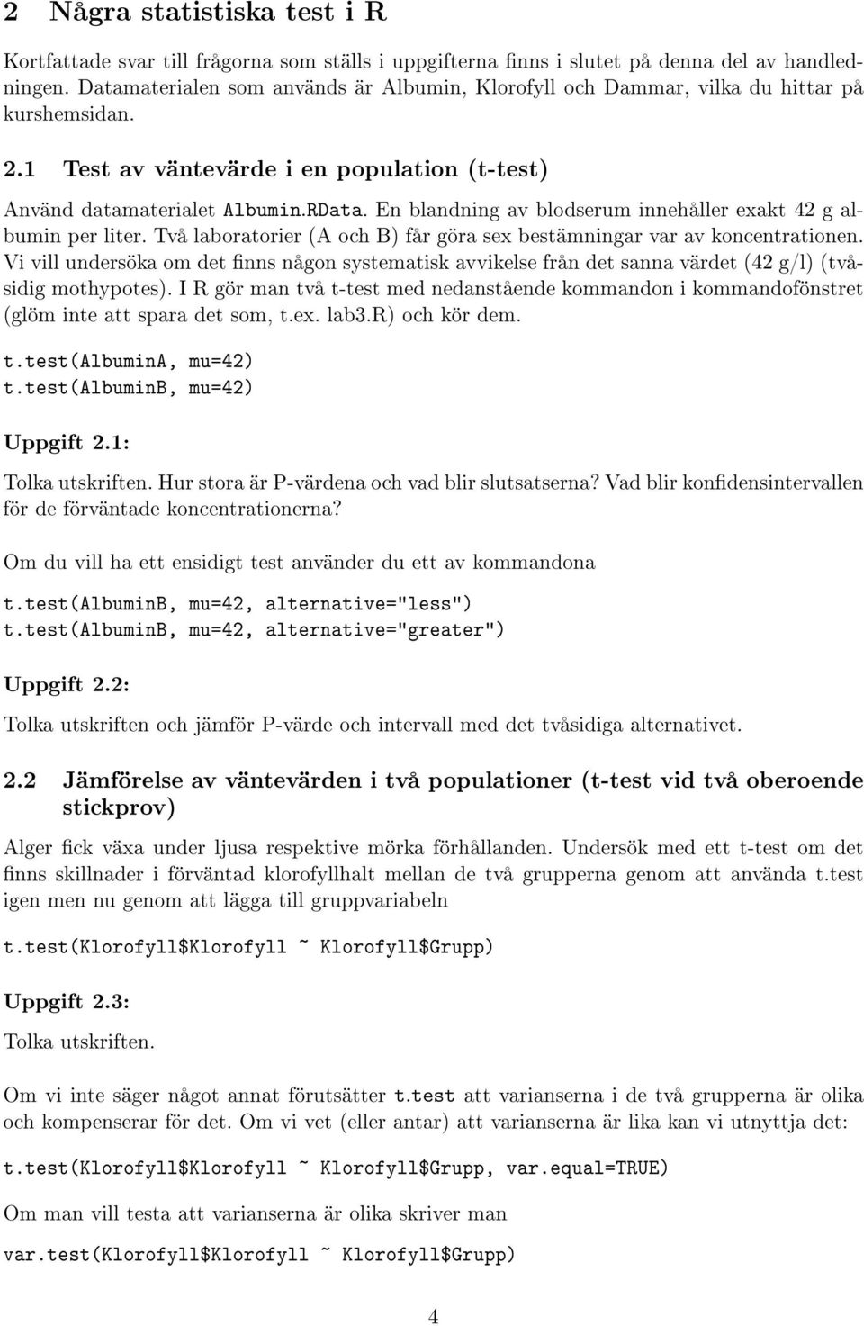 En blandning av blodserum innehåller exakt 42 g albumin per liter. Två laboratorier (A och B) får göra sex bestämningar var av koncentrationen.