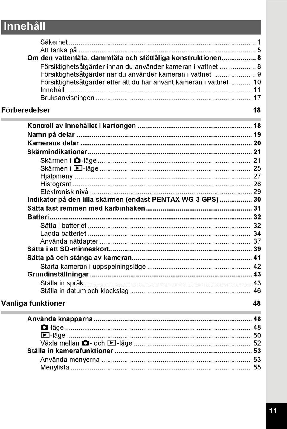 .. 17 Förberedelser 18 Kontroll av innehållet i kartongen... 18 Namn på delar... 19 Kamerans delar... 20 Skärmindikationer... 21 Skärmen i A-läge... 21 Skärmen i Q-läge... 25 Hjälpmeny... 27 Histogram.