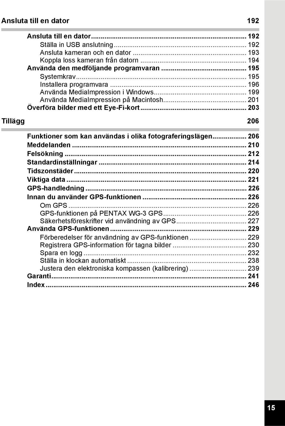 .. 203 Tillägg 206 Funktioner som kan användas i olika fotograferingslägen... 206 Meddelanden... 210 Felsökning... 212 Standardinställningar... 214 Tidszonstäder... 220 Viktiga data.