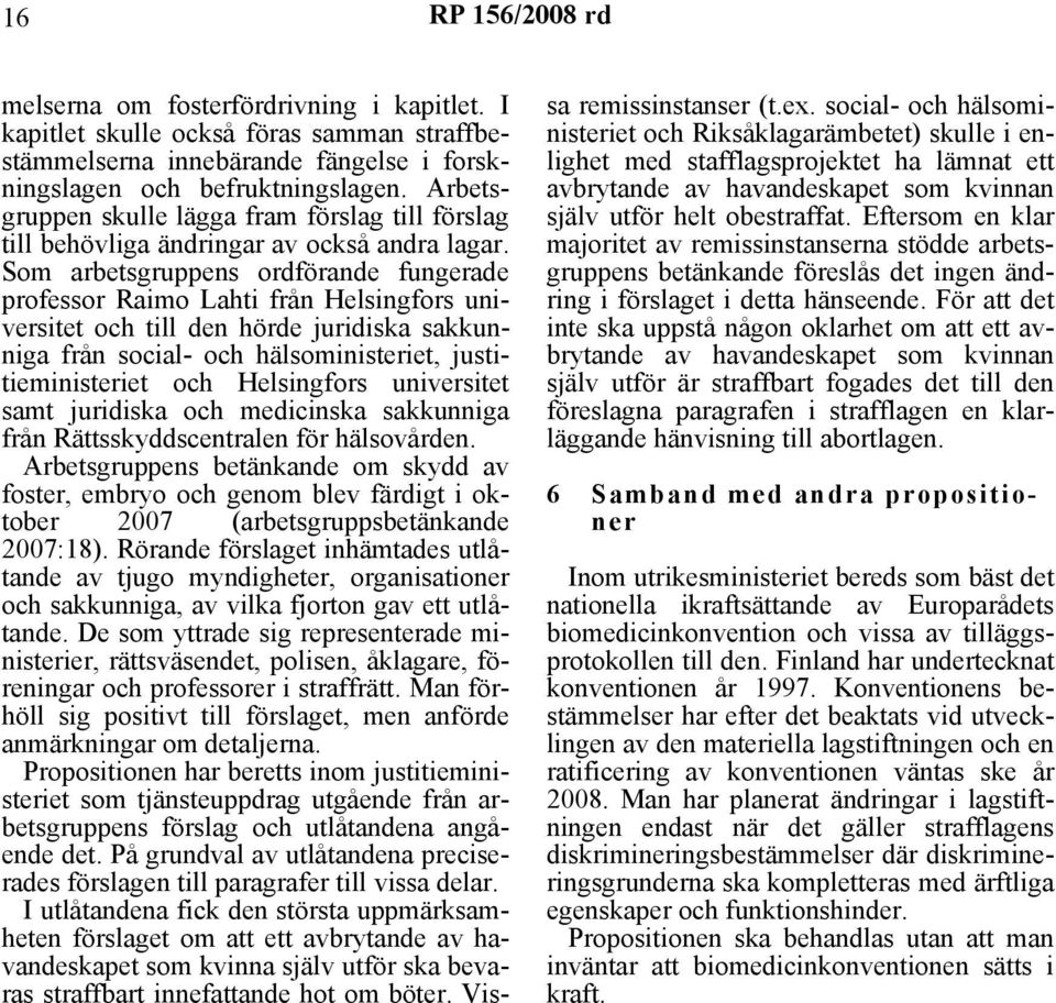 Som arbetsgruppens ordförande fungerade professor Raimo Lahti från Helsingfors universitet och till den hörde juridiska sakkunniga från social- och hälsoministeriet, justitieministeriet och