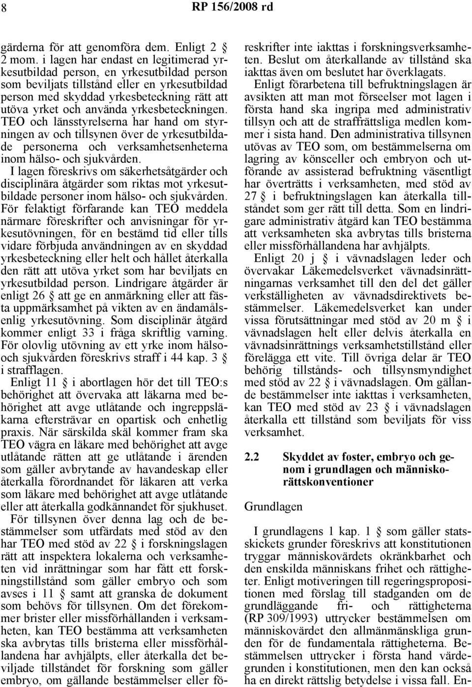 yrkesbeteckningen. TEO och länsstyrelserna har hand om styrningen av och tillsynen över de yrkesutbildade personerna och verksamhetsenheterna inom hälso- och sjukvården.