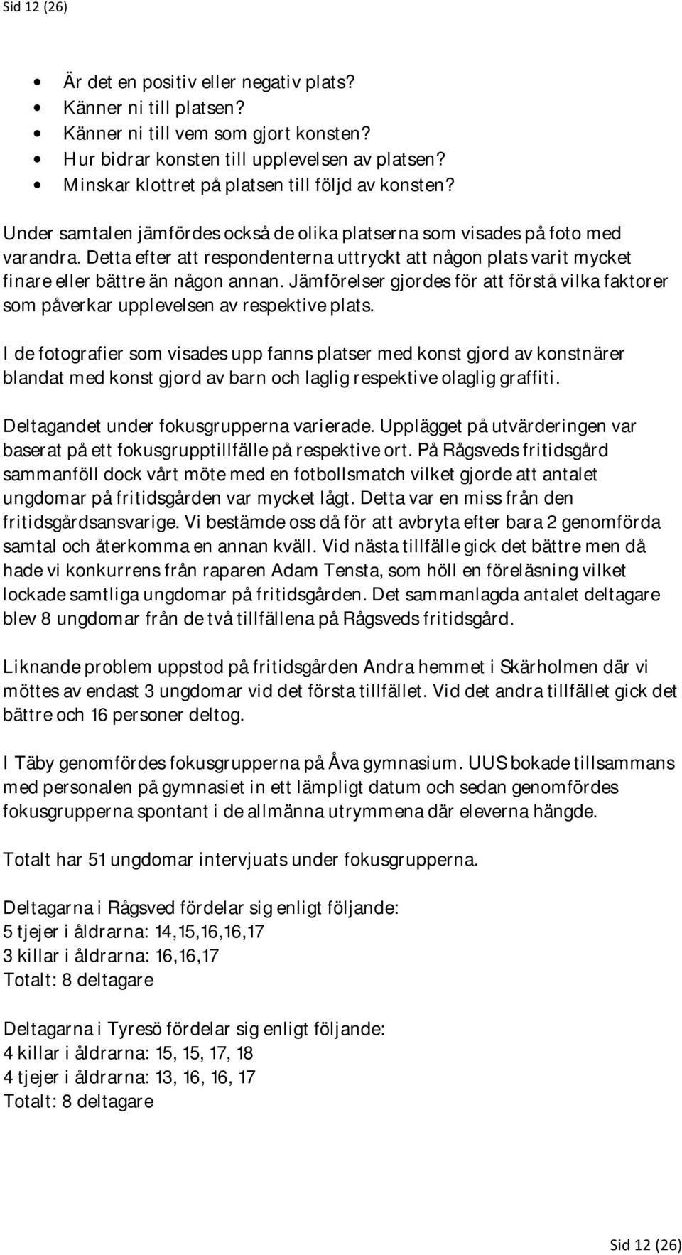 Detta efter att respondenterna uttryckt att någon plats varit mycket finare eller bättre än någon annan. Jämförelser gjordes för att förstå vilka faktorer som påverkar upplevelsen av respektive plats.