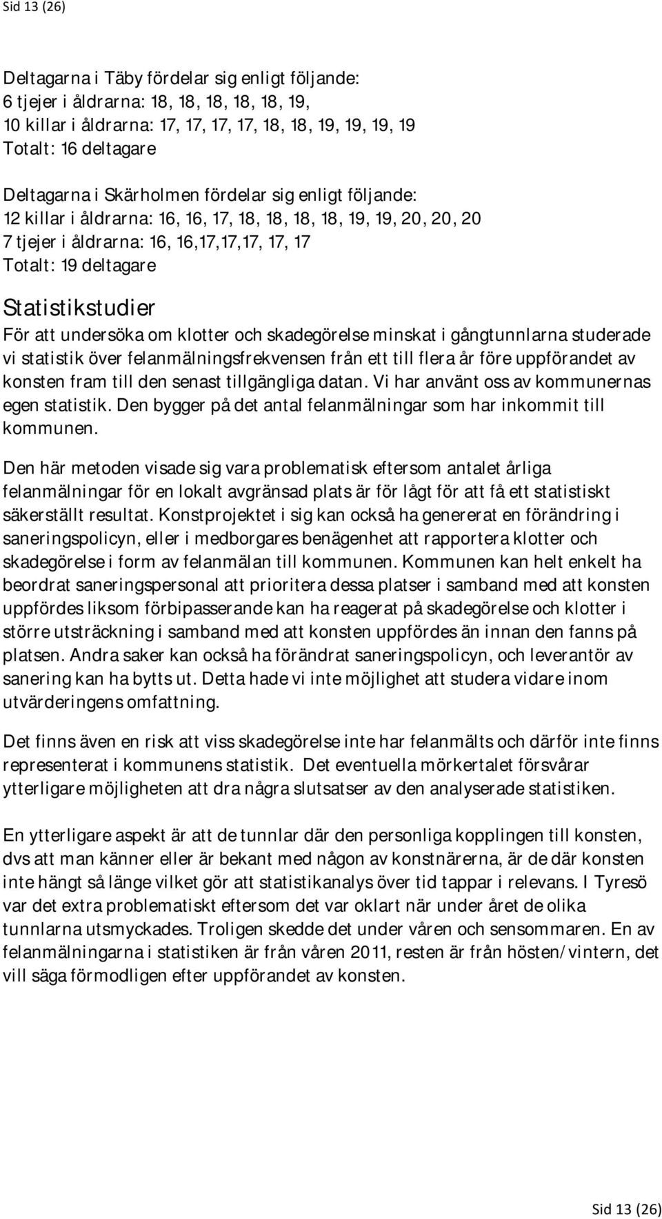 att undersöka om klotter och skadegörelse minskat i gångtunnlarna studerade vi statistik över felanmälningsfrekvensen från ett till flera år före uppförandet av konsten fram till den senast