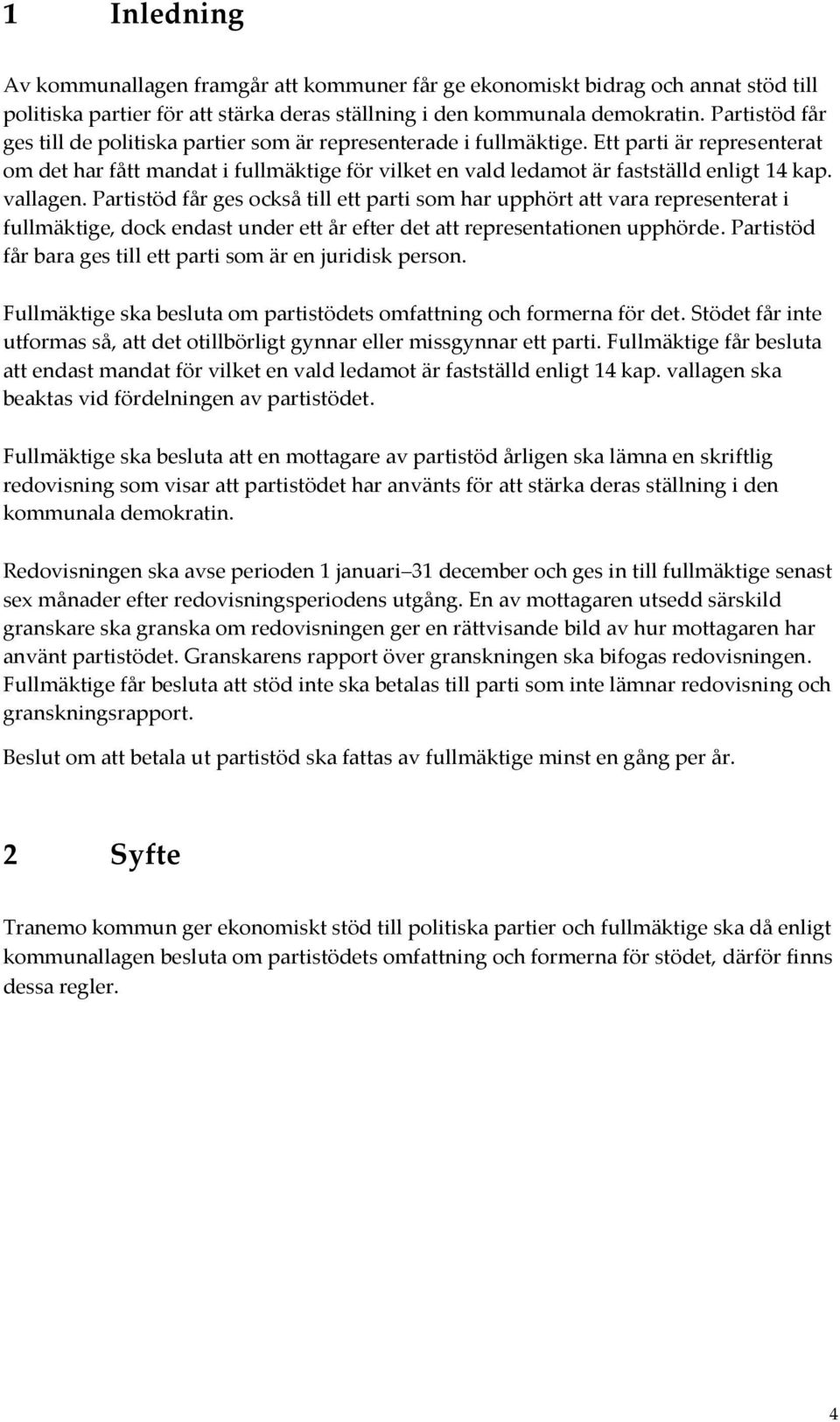 vallagen. Partistöd får ges också till ett parti som har upphört att vara representerat i fullmäktige, dock endast under ett år efter det att representationen upphörde.