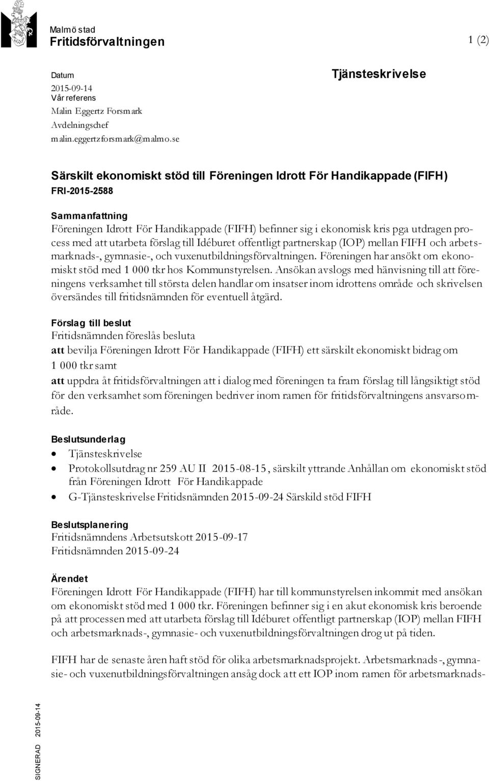 utdragen process med att utarbeta förslag till Idéburet offentligt partnerskap (IOP) mellan FIFH och arbet s- marknads-, gymnasie-, och vuxenutbildningsförvaltningen.