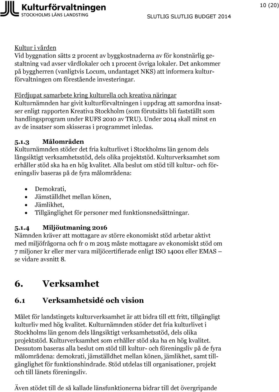 Fördjupat samarbete kring kulturella och kreativa näringar Kulturnämnden har givit kulturförvaltningen i uppdrag att samordna insatser enligt rapporten Kreativa Stockholm (som förutsätts bli