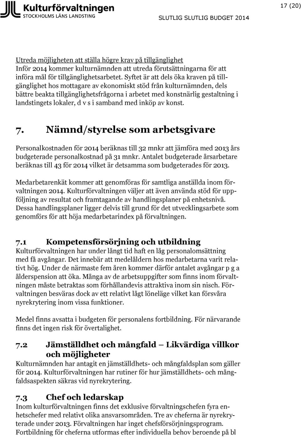 lokaler, d v s i samband med inköp av konst. 7. Nämnd/styrelse som arbetsgivare Personalkostnaden för 2014 beräknas till 32 mnkr att jämföra med 2013 års budgeterade personalkostnad på 31 mnkr.