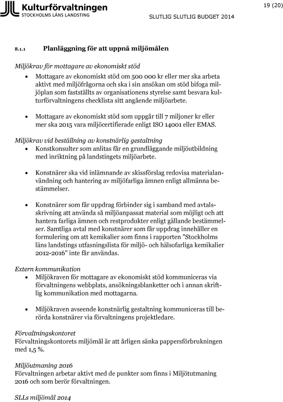 Mottagare av ekonomiskt stöd som uppgår till 7 miljoner kr eller mer ska 2015 vara miljöcertifierade enligt ISO 14001 eller EMAS.