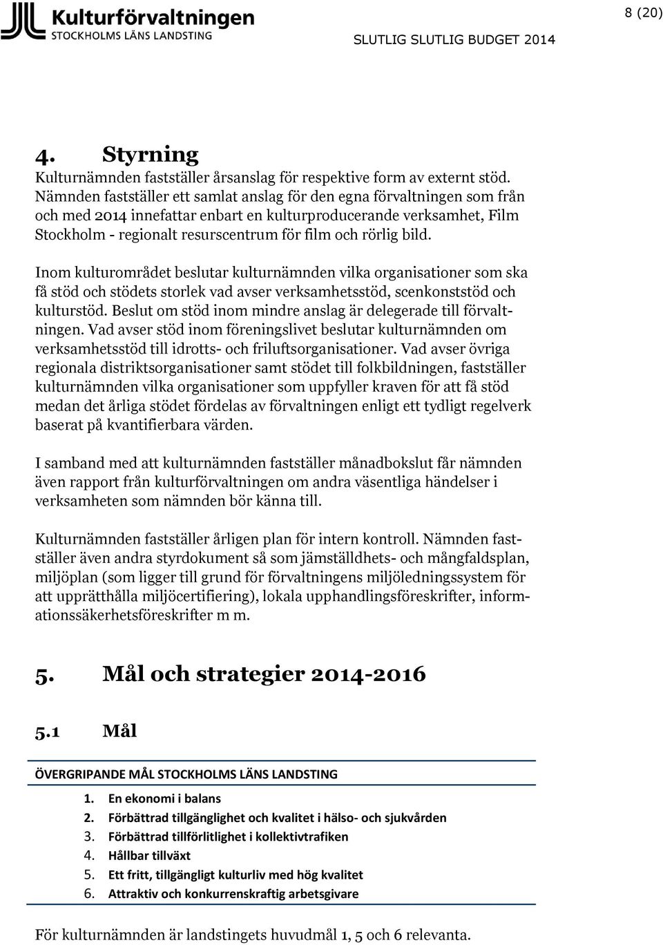 bild. Inom kulturområdet beslutar kulturnämnden vilka organisationer som ska få stöd och stödets storlek vad avser verksamhetsstöd, scenkonststöd och kulturstöd.