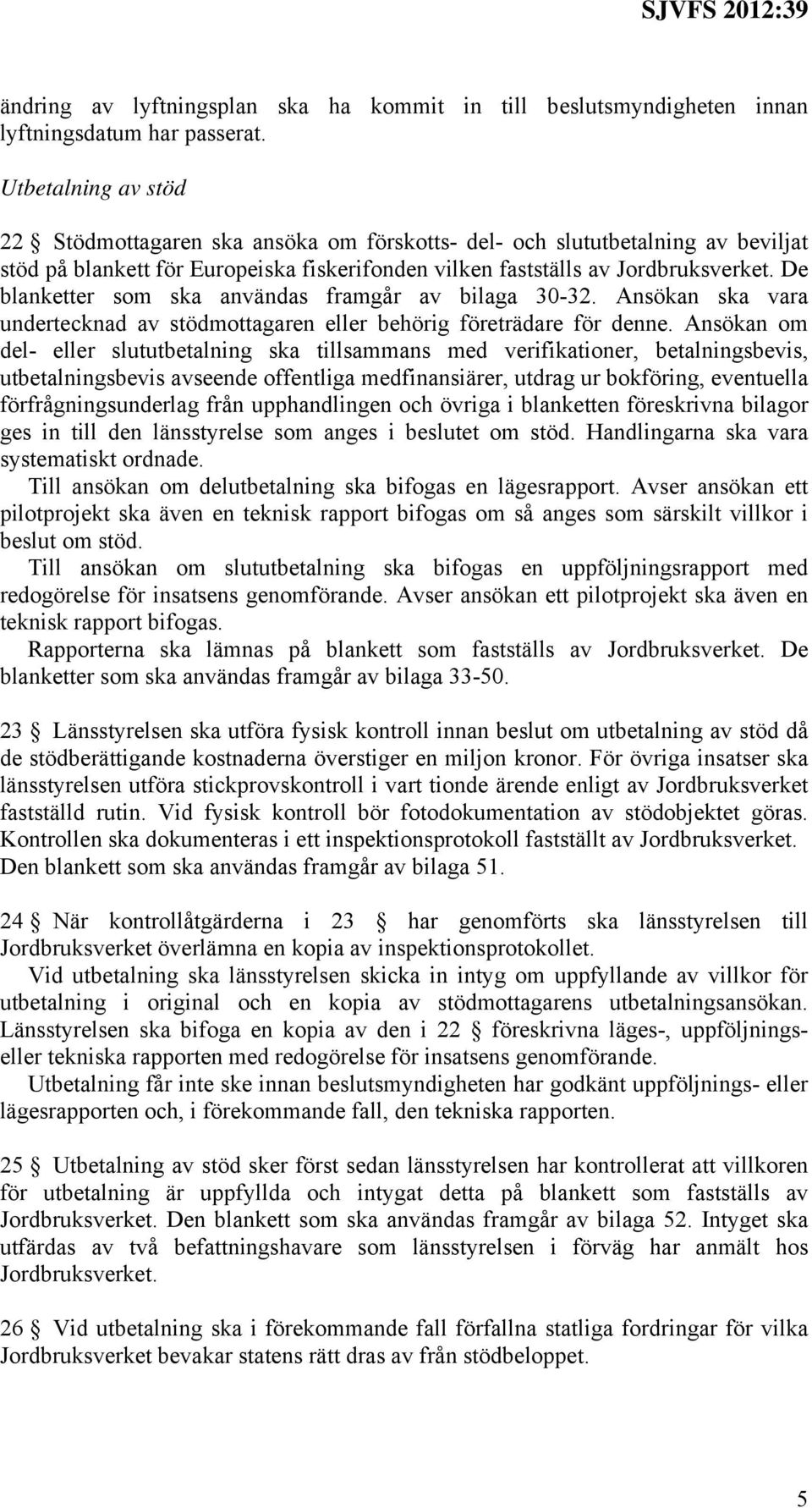 De blanketter som ska användas framgår av bilaga 30-32. Ansökan ska vara undertecknad av stödmottagaren eller behörig företrädare för denne.