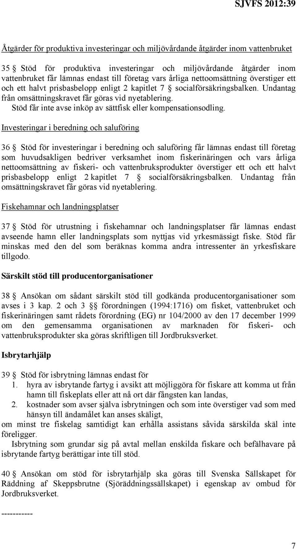 Stöd får inte avse inköp av sättfisk eller kompensationsodling.