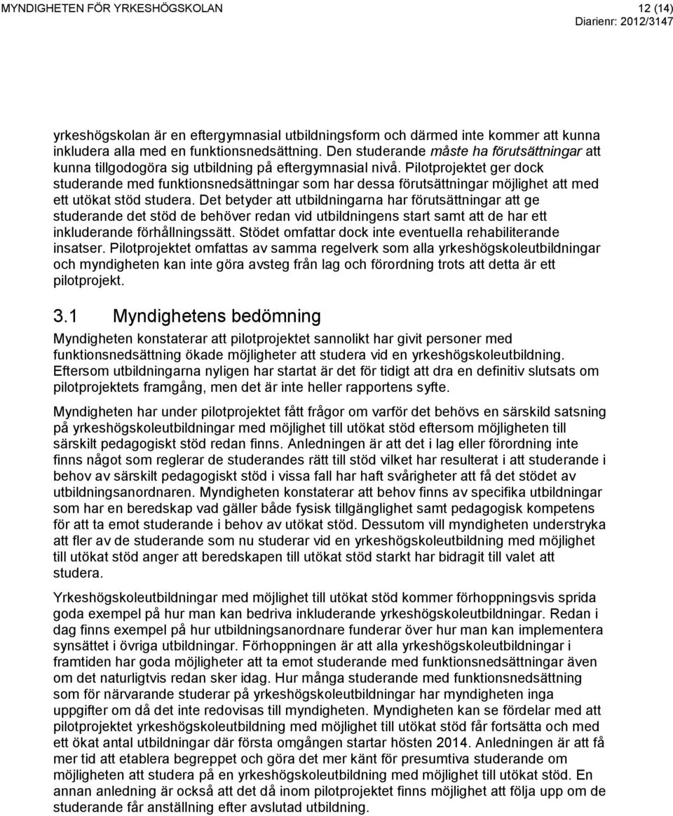 Pilotprojektet ger dock studerande med funktionsnedsättningar som har dessa förutsättningar möjlighet att med ett utökat stöd studera.