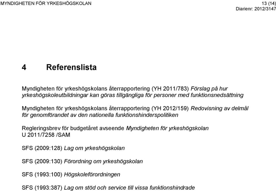 genomförandet av den nationella funktionshinderspolitiken Regleringsbrev för budgetåret avseende Myndigheten för yrkeshögskolan U 2011/7258 /SAM SFS (2009:128)