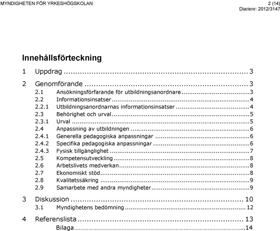 .. 6 2.4.2 Specifika pedagogiska anpassningar... 6 2.4.3 Fysisk tillgänglighet... 7 2.5 Kompetensutveckling... 8 2.6 Arbetslivets medverkan... 8 2.7 Ekonomiskt stöd... 8 2.8 Kvalitetssäkring.