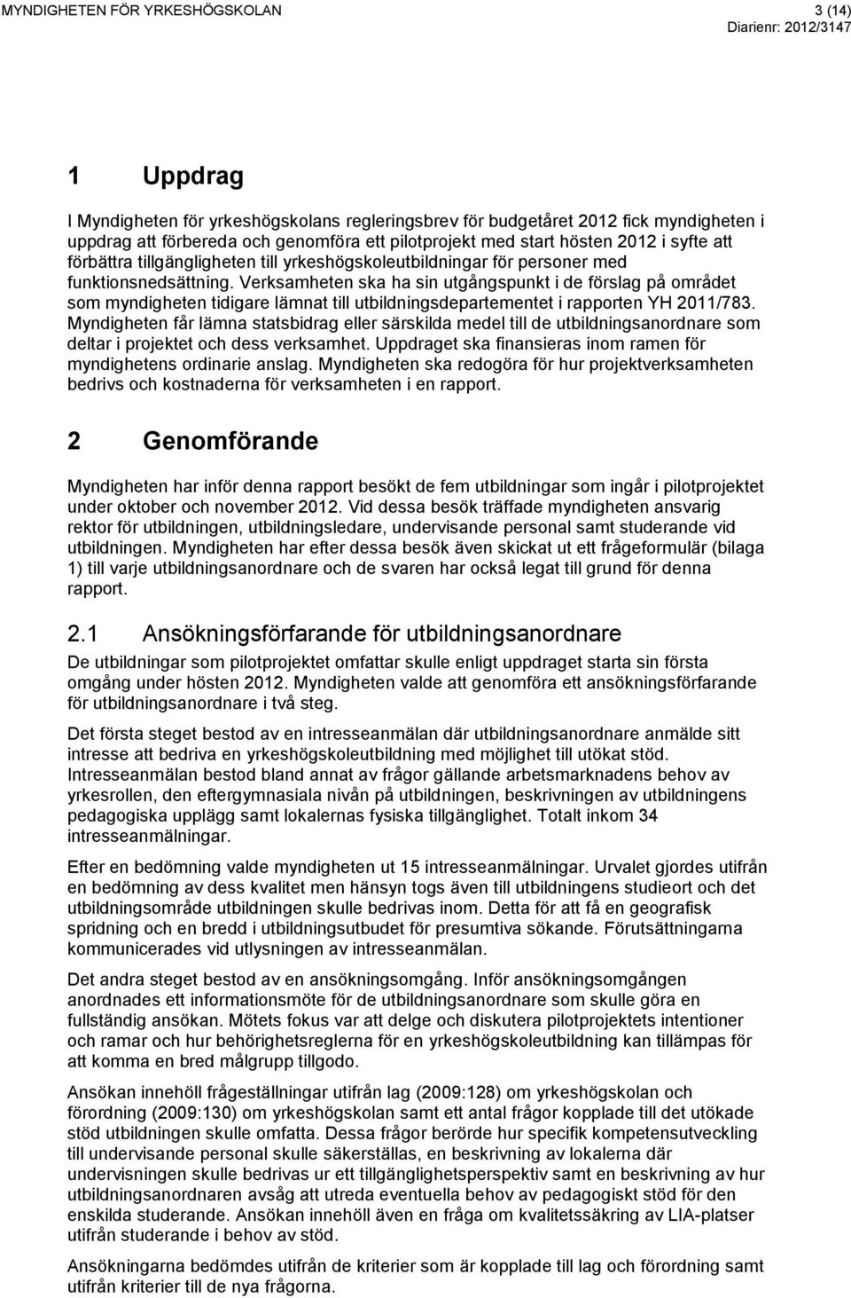 Verksamheten ska ha sin utgångspunkt i de förslag på området som myndigheten tidigare lämnat till utbildningsdepartementet i rapporten YH 2011/783.