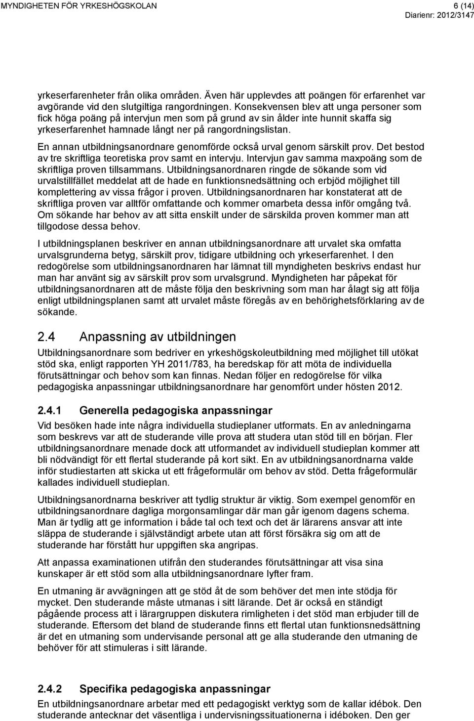 En annan utbildningsanordnare genomförde också urval genom särskilt prov. Det bestod av tre skriftliga teoretiska prov samt en intervju.