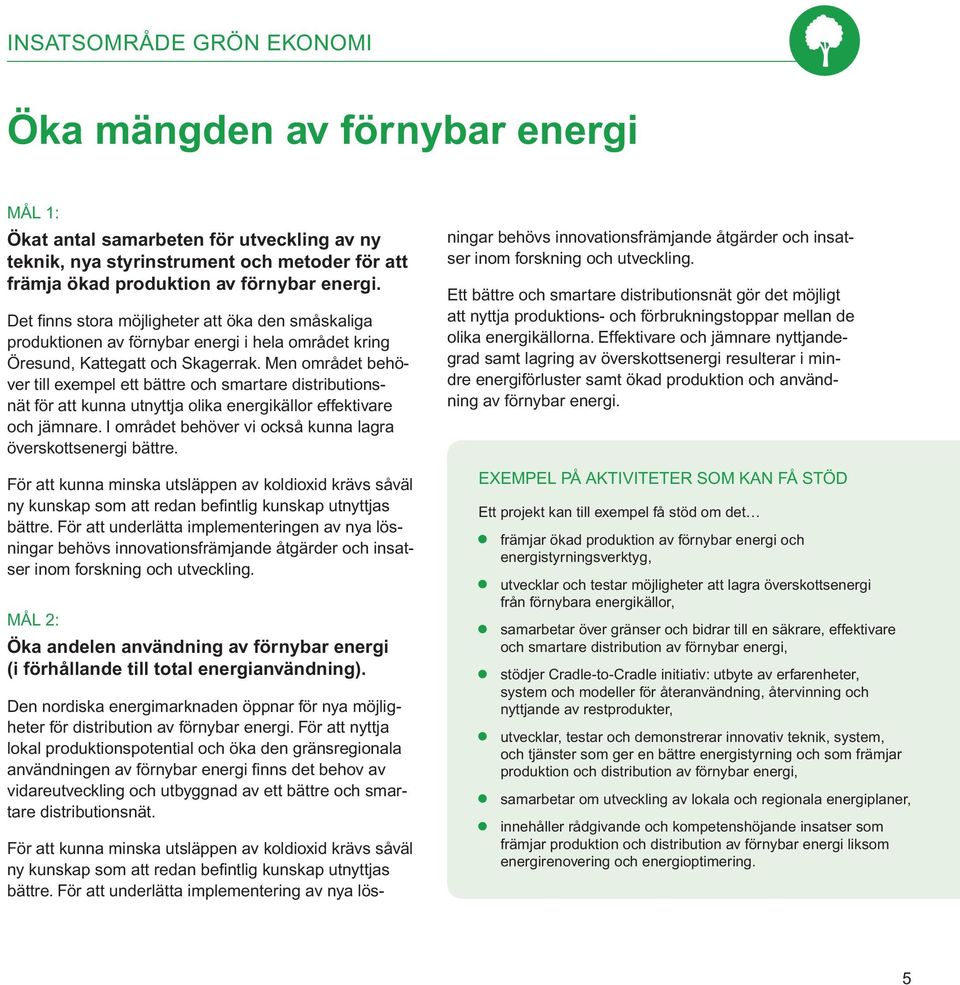 Men området behöver till exempel ett bättre och smartare distributionsnät för att kunna utnyttja olika energikällor effektivare och jämnare.