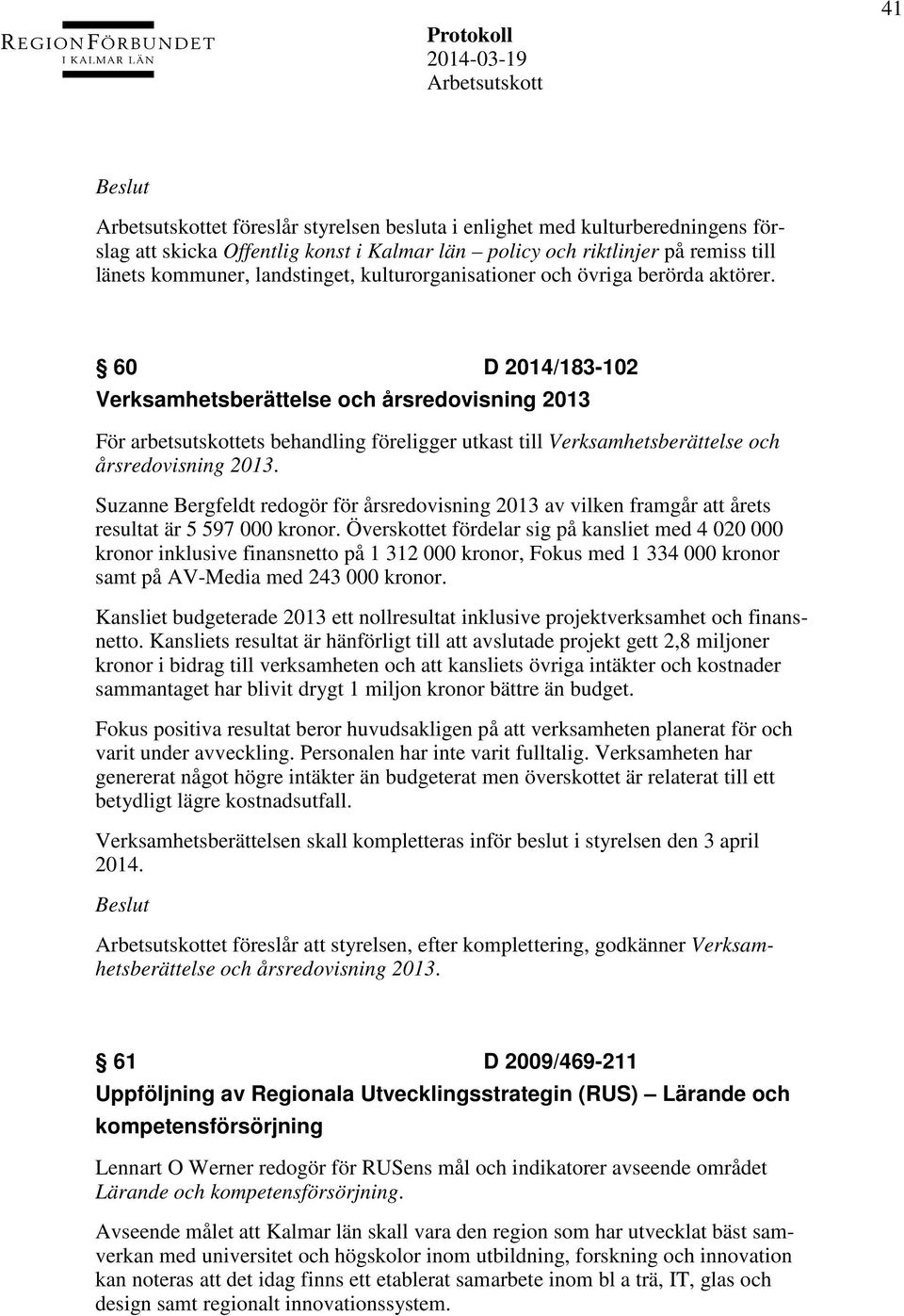 60 D 2014/183-102 Verksamhetsberättelse och årsredovisning 2013 För arbetsutskottets behandling föreligger utkast till Verksamhetsberättelse och årsredovisning 2013.