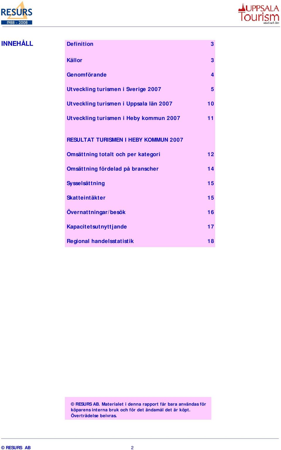 fördelad på branscher 14 Sysselsättning 15 Skatteintäkter 15 Övernattningar/besök 16 Kapacitetsutnyttjande 17 Regional