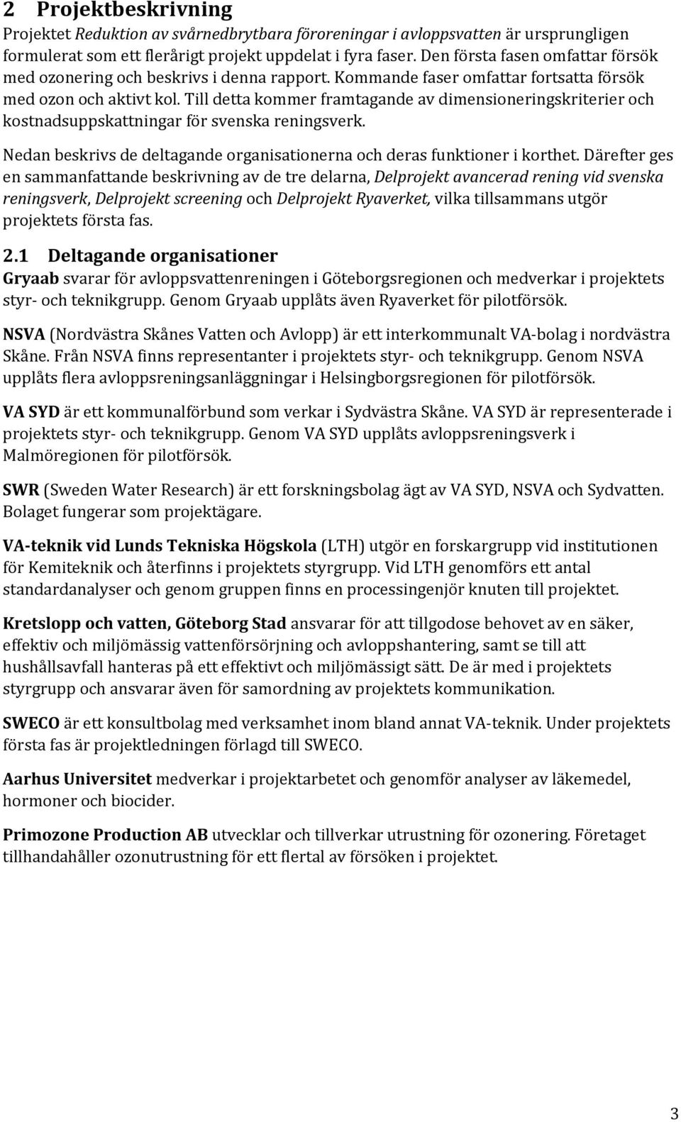 Till detta kommer framtagande av dimensioneringskriterier och kostnadsuppskattningar för svenska reningsverk. Nedan beskrivs de deltagande organisationerna och deras funktioner i korthet.