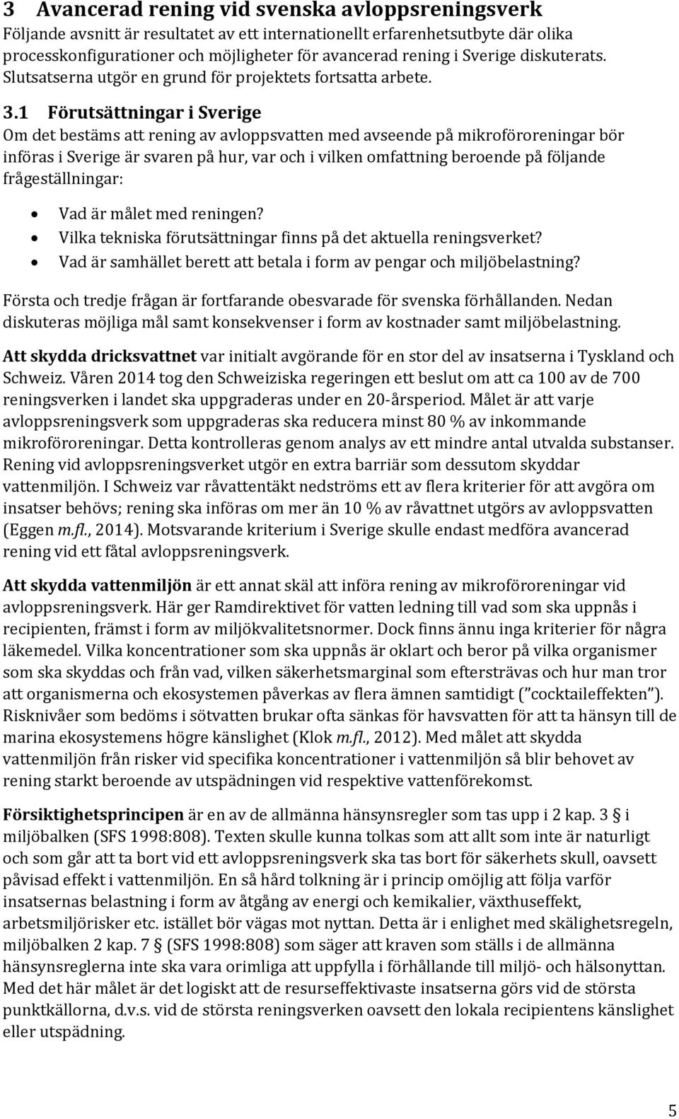 Förutsättningar i Sverige Om det bestäms att rening av avloppsvatten med avseende på mikroföroreningar bör införas i Sverige är svaren på hur, var och i vilken omfattning beroende på följande