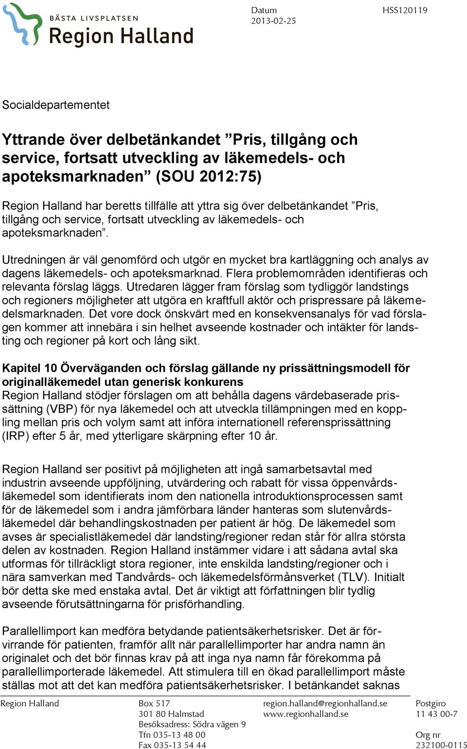 Utredningen är väl genomförd och utgör en mycket bra kartläggning och analys av dagens läkemedels- och apoteksmarknad. Flera problemområden identifieras och relevanta förslag läggs.
