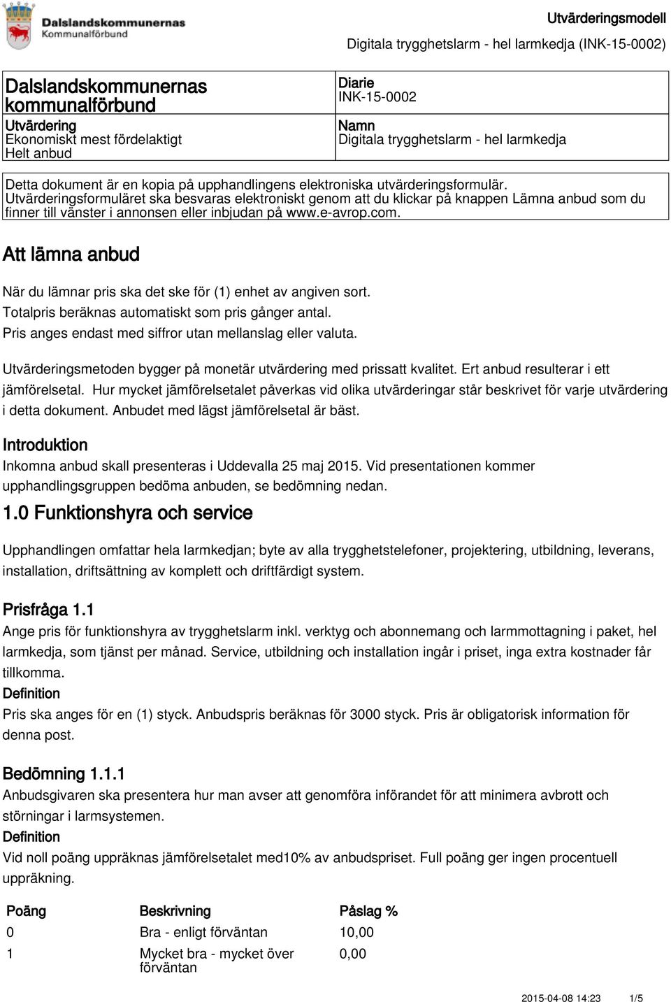 Att lämna anbud När du lämnar pris ska det ske för (1) enhet av angiven sort. Totalpris beräknas automatiskt som pris gånger antal. Pris anges endast med siffror utan mellanslag eller valuta.