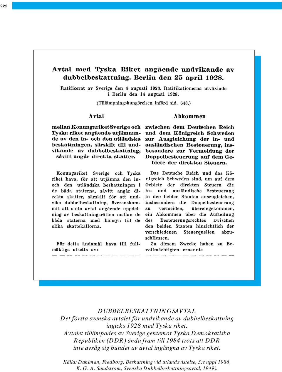 Avtalet tillämpades av Sverige gentemot Tyska Demokratiska Republiken (DDR) ända fram till 1984 trots