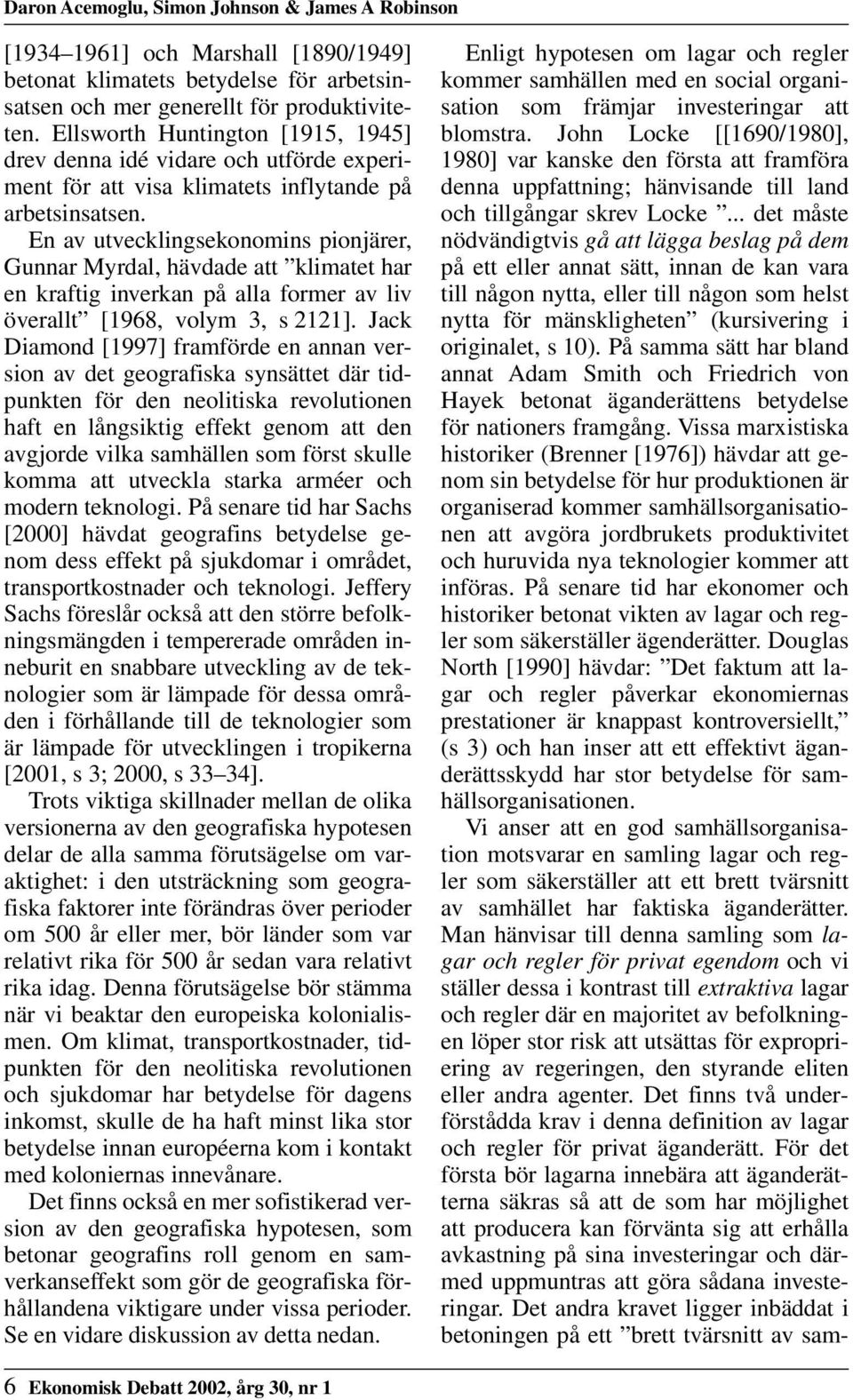 En av utvecklingsekonomins pionjärer, Gunnar Myrdal, hävdade att klimatet har en kraftig inverkan på alla former av liv överallt [1968, volym 3, s 2121].