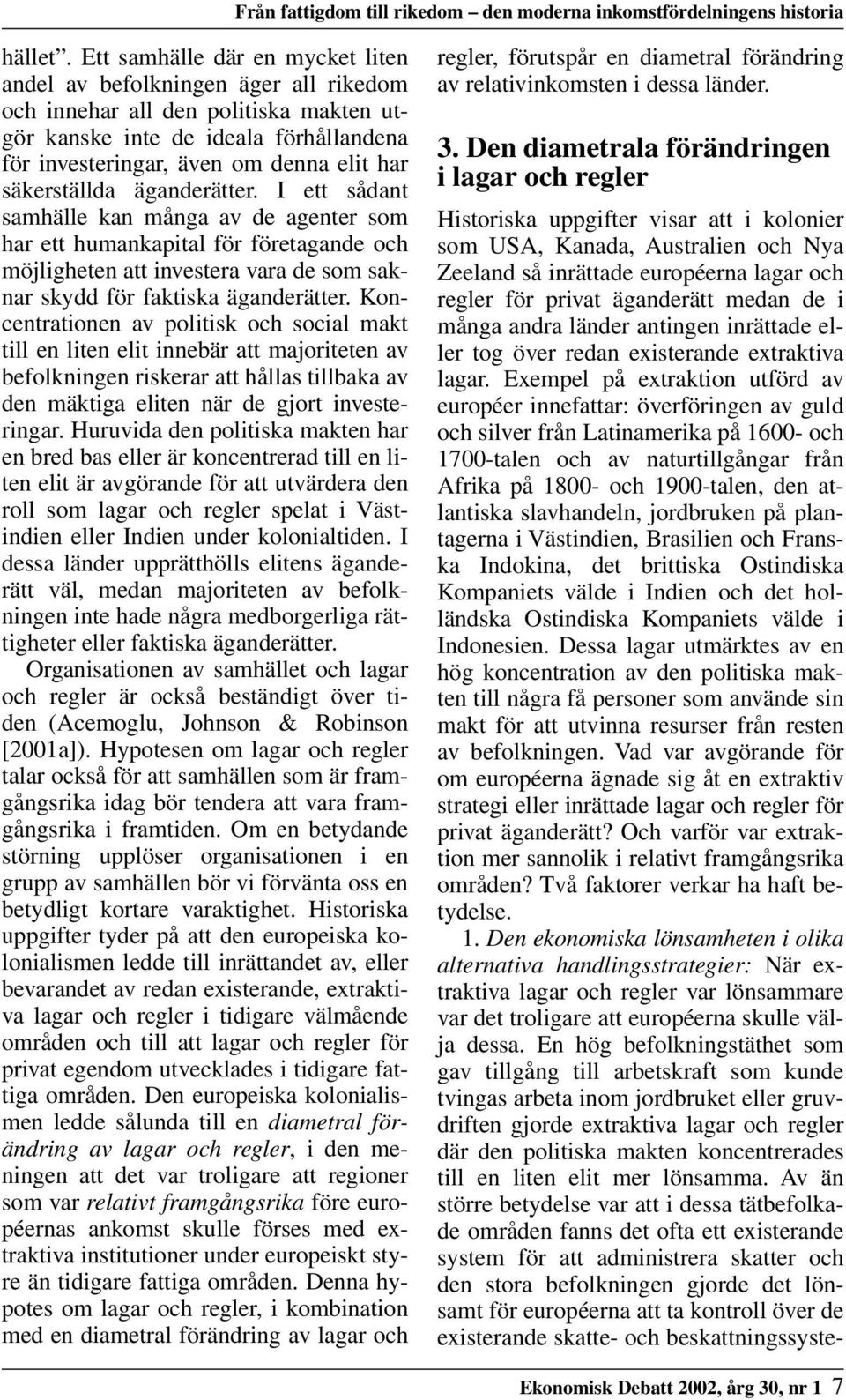 säkerställda äganderätter. I ett sådant samhälle kan många av de agenter som har ett humankapital för företagande och möjligheten att investera vara de som saknar skydd för faktiska äganderätter.