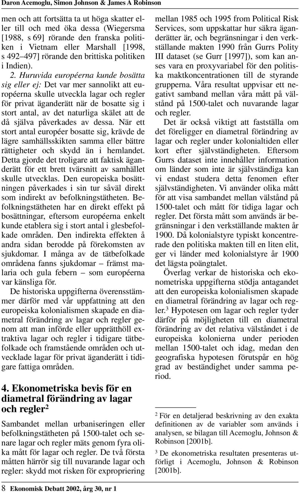 Huruvida européerna kunde bosätta sig eller ej: Det var mer sannolikt att européerna skulle utveckla lagar och regler för privat äganderätt när de bosatte sig i stort antal, av det naturliga skälet