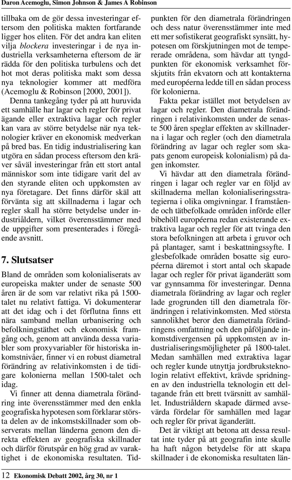 teknologier kommer att medföra (Acemoglu & Robinson [2000, 2001]).