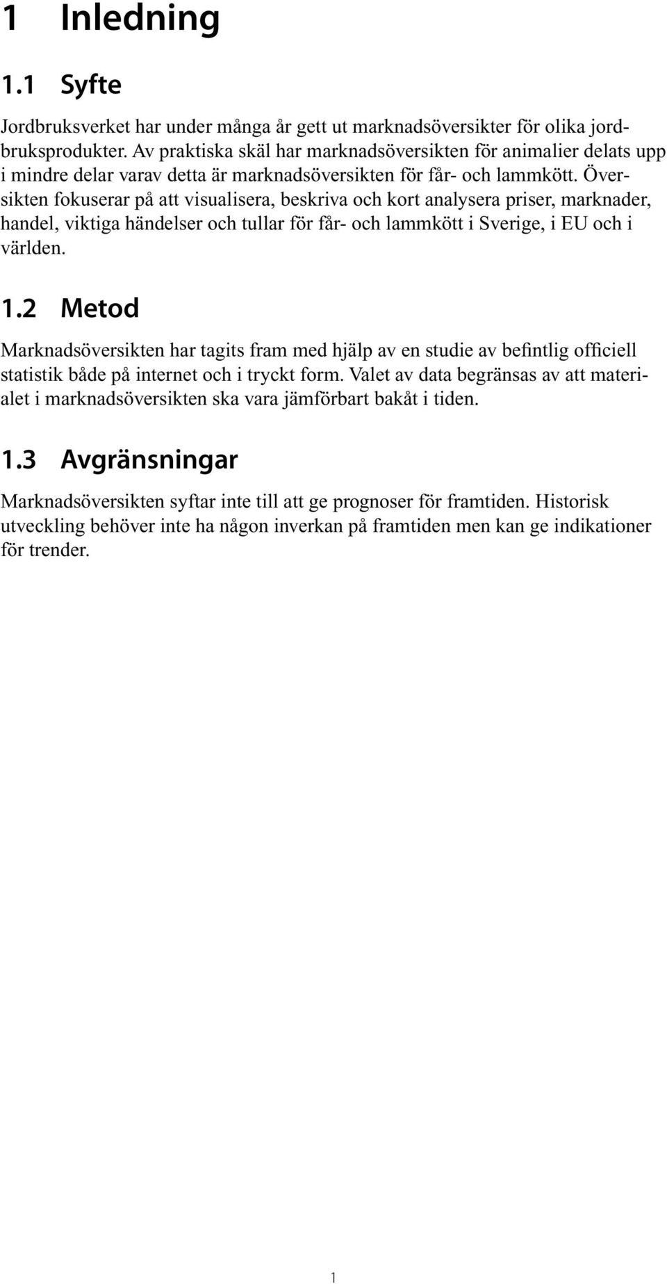 Översikten fokuserar på att visualisera, beskriva och kort analysera priser, marknader, handel, viktiga händelser och tullar för får- och lammkött i Sverige, i EU och i världen. 1.