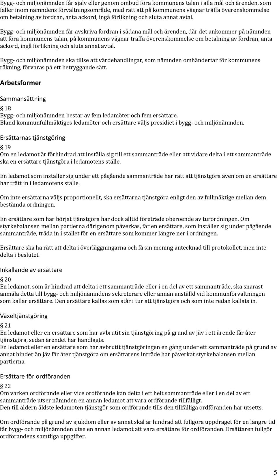 Bygg- och miljönämnden får avskriva fordran i sådana mål och ärenden, där det ankommer på nämnden att föra kommunens talan, på kommunens vägnar träffa överenskommelse om  Bygg- och miljönämnden ska