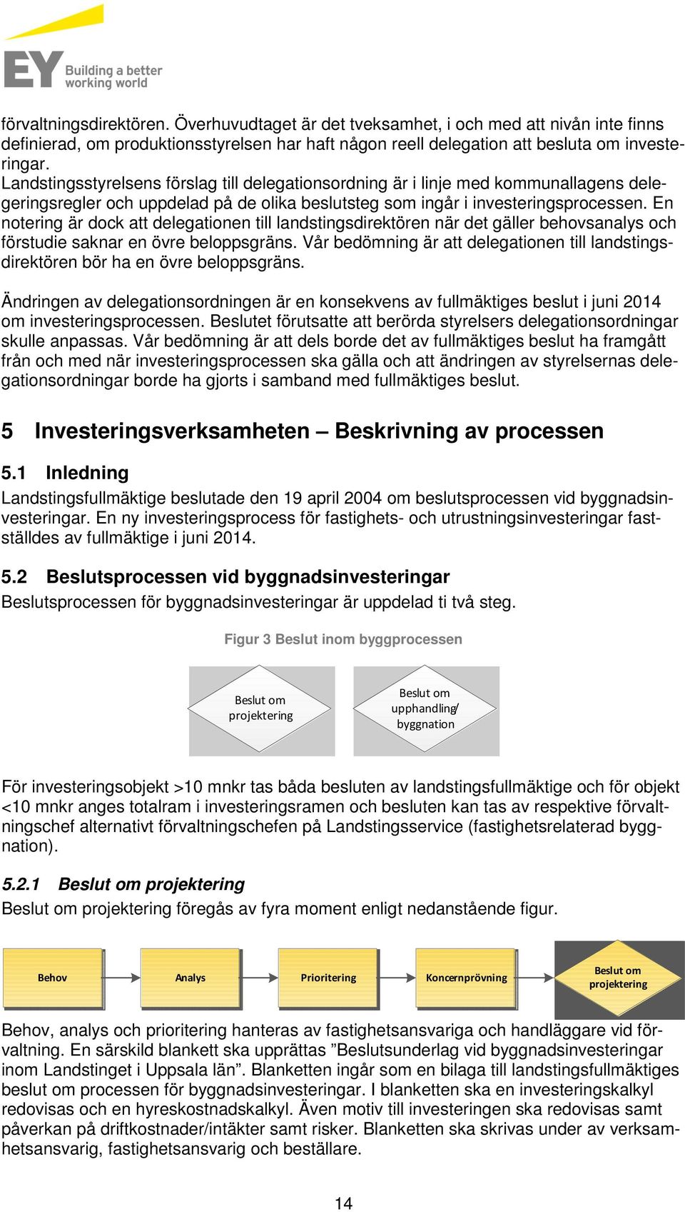 En notering är dock att delegationen till landstingsdirektören när det gäller behovsanalys och förstudie saknar en övre beloppsgräns.