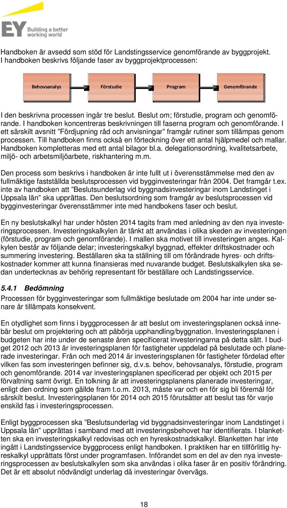 I handboken koncentreras beskrivningen till faserna program och genomförande. I ett särskilt avsnitt Fördjupning råd och anvisningar framgår rutiner som tillämpas genom processen.