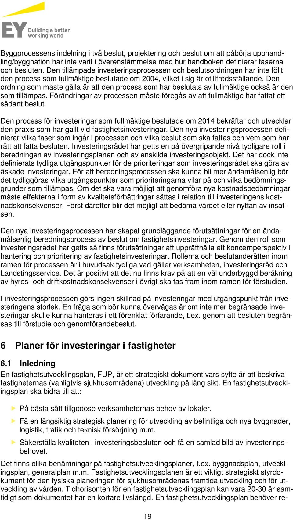 Den ordning som måste gälla är att den process som har beslutats av fullmäktige också är den som tillämpas. Förändringar av processen måste föregås av att fullmäktige har fattat ett sådant beslut.