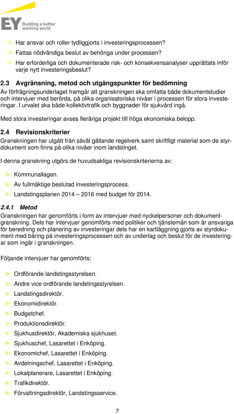 3 Avgränsning, metod och utgångspunkter för bedömning Av förfrågningsunderlaget framgår att granskningen ska omfatta både dokumentstudier och intervjuer med berörda, på olika organisatoriska nivåer i